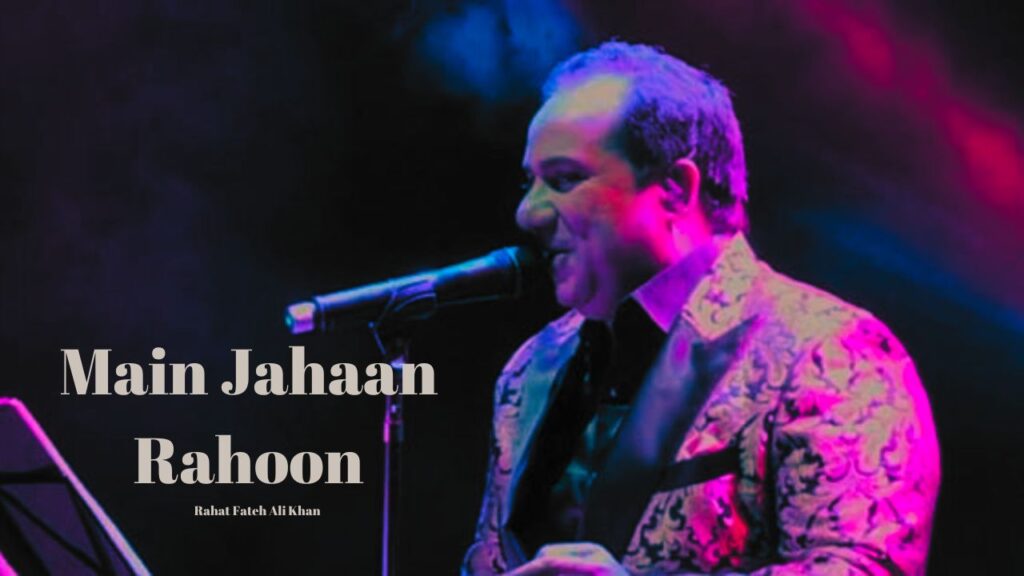 Main Jahan Rahoon by Rahat Fateh Ali Khan , The Loyal studios