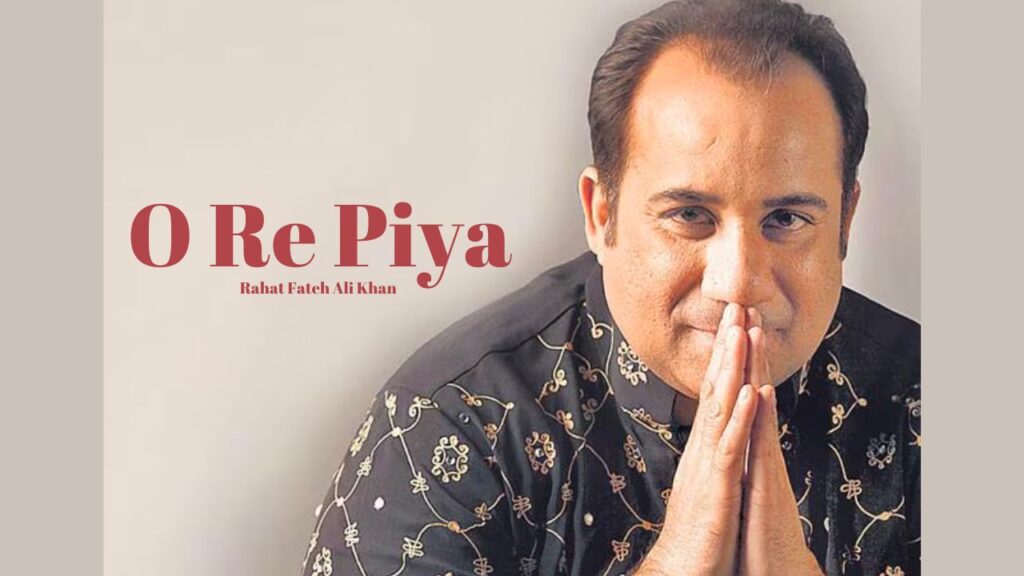 O Re Piya Song Lyrics By Rahat Fateh ali Khan